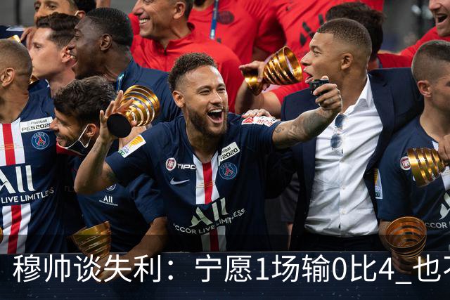 穆帅谈失利：宁愿1场输0比4 也不愿4场输0比1
